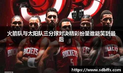 火箭队与太阳队三分球对决精彩纷呈谁能笑到最后